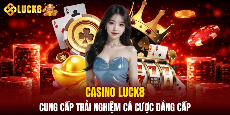 LUCK8 | Trang Chủ Luck8 Tháng 8 | Nhập STK +188K 9 Casino LUCK8 cung cấp trải nghiệm cá cược đẳng cấp