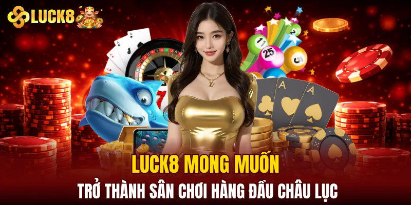 LUCK8 | Trang Chủ Luck8 Tháng 8 | Nhập STK +188K 4 LUCK8 mong muốn trở thành sân chơi hàng đầu châu lục